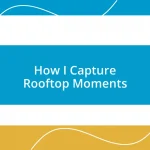 How I Capture Rooftop Moments