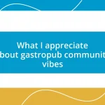 What I appreciate about gastropub community vibes