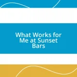 What Works for Me at Sunset Bars