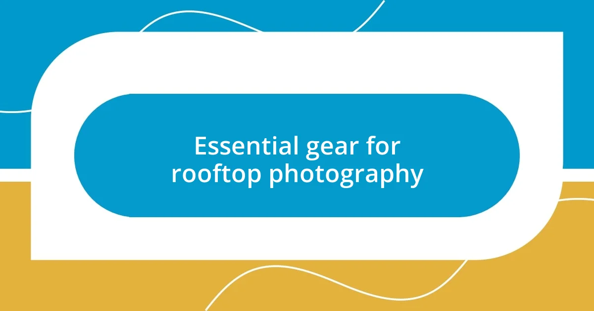 Essential gear for rooftop photography