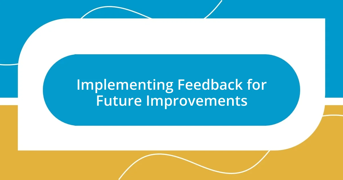 Implementing Feedback for Future Improvements