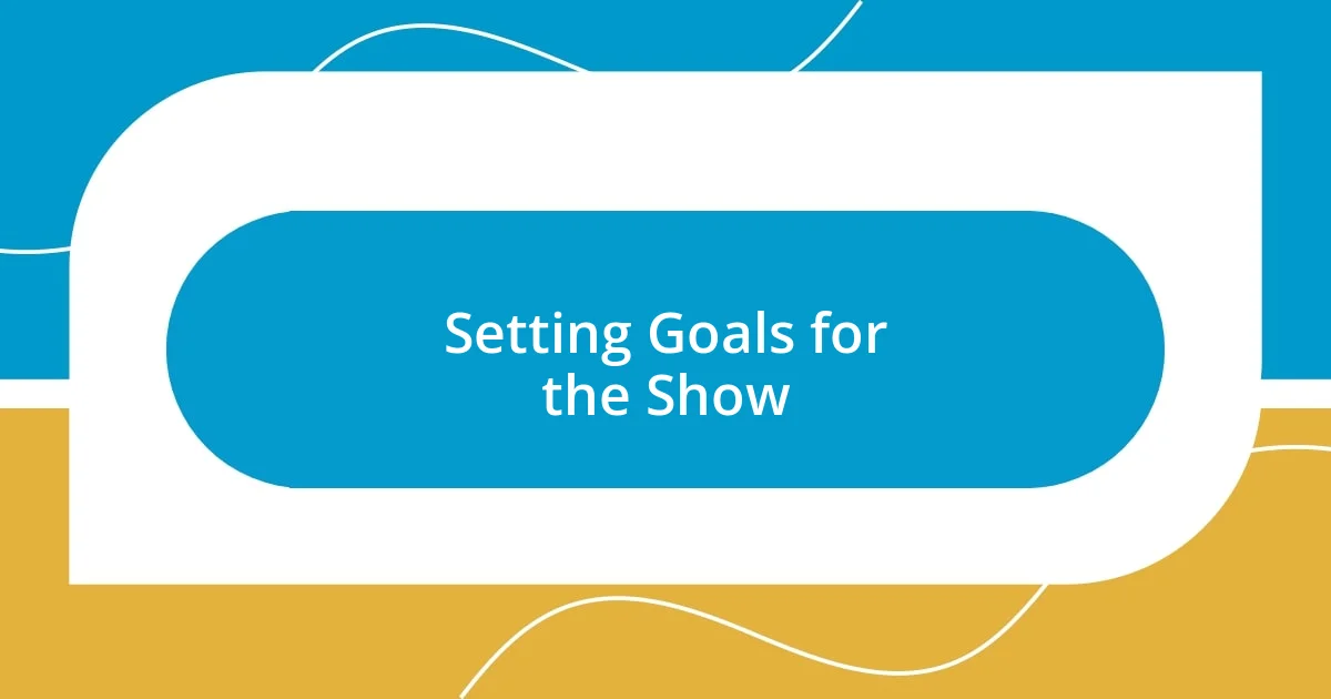 Setting Goals for the Show