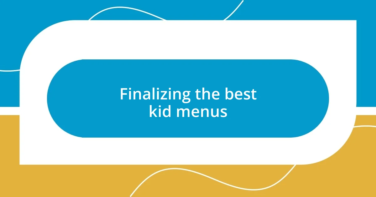 Finalizing the best kid menus