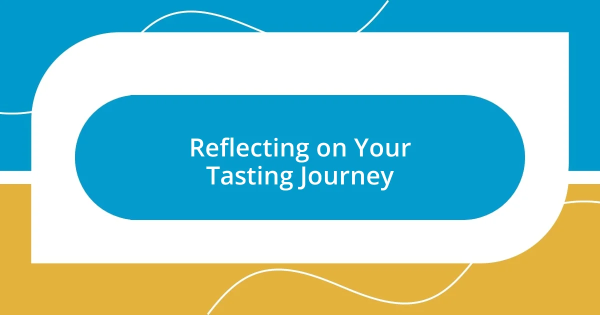 Reflecting on Your Tasting Journey