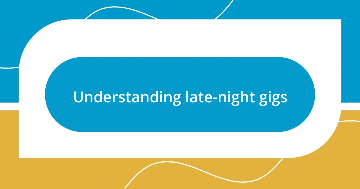 Understanding late-night gigs