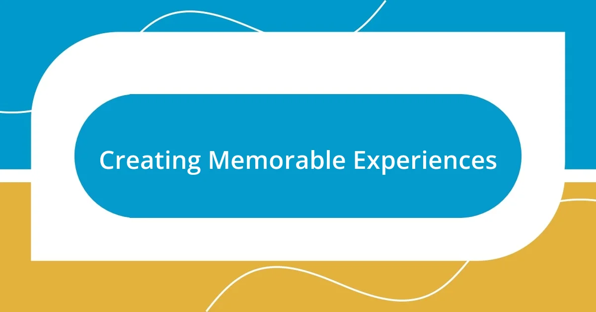 Creating Memorable Experiences